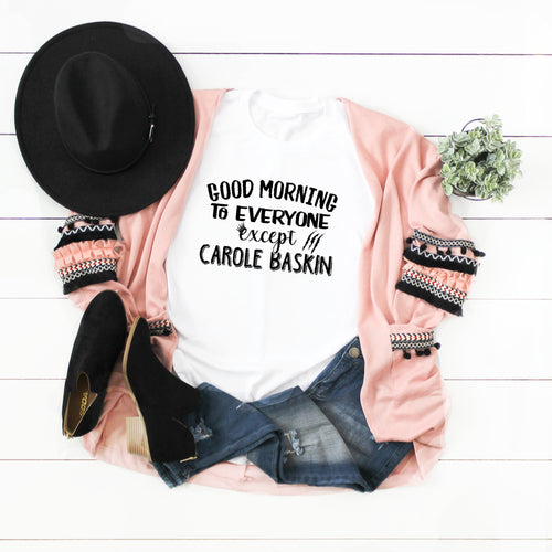 Tiger King T-Shirt-Good Morning to Everyone Except Carole Baskin