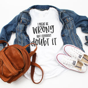 I Might Be Wrong But I Seriously Doubt It-Plus Sizes