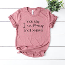 You Say I Am Strong And I Believe